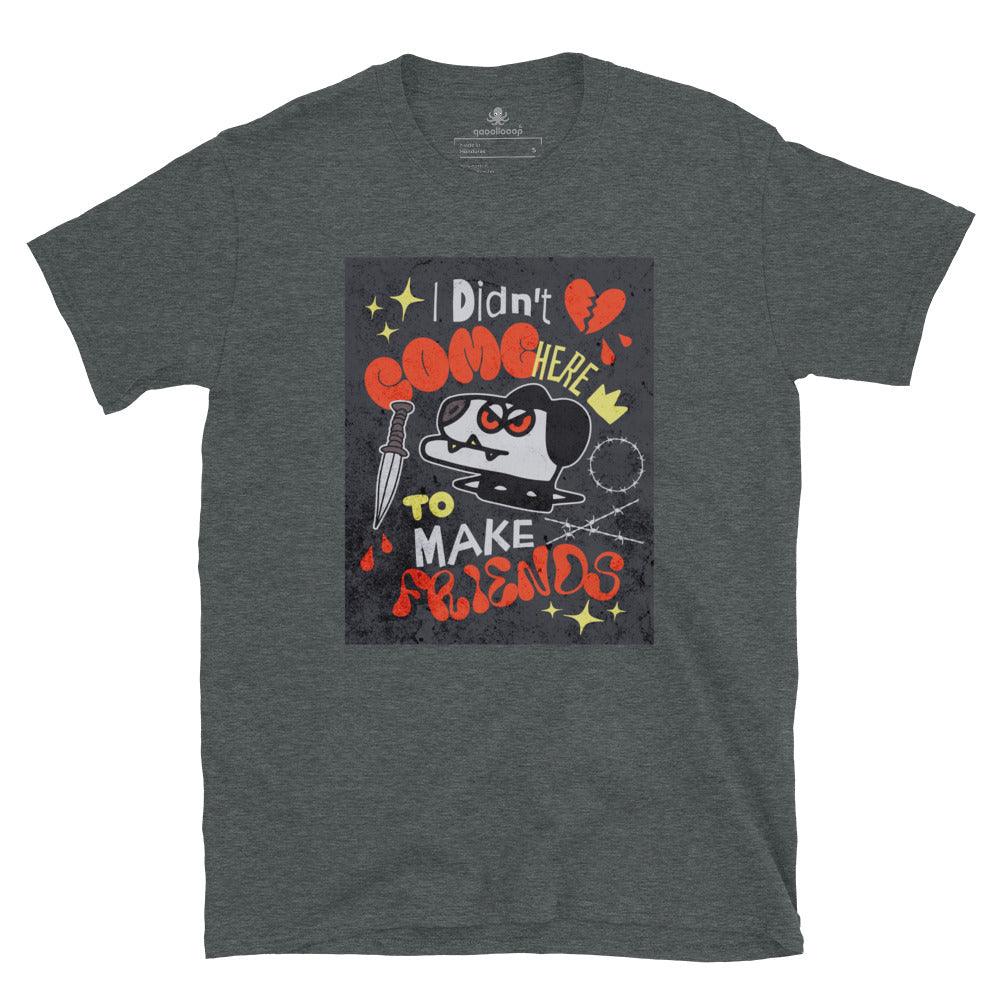 I Didn't Come Here To Make Friends | Short-Sleeve Unisex Soft Style T-Shirt - The Pet Talk